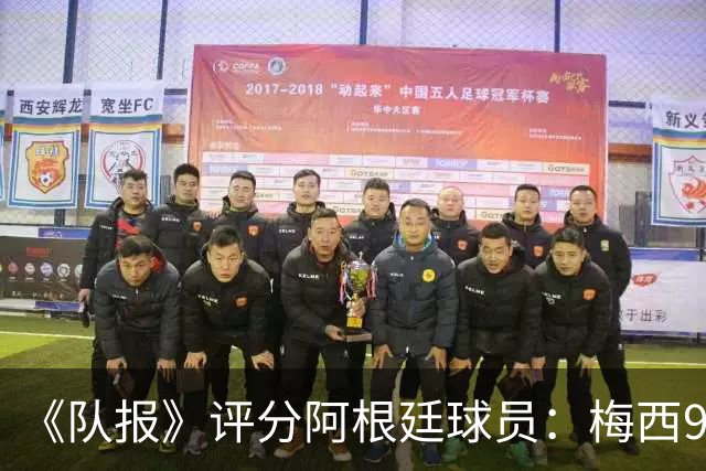 《队报》评分阿根廷球员：梅西9分，麦卡利斯特、德保罗7分